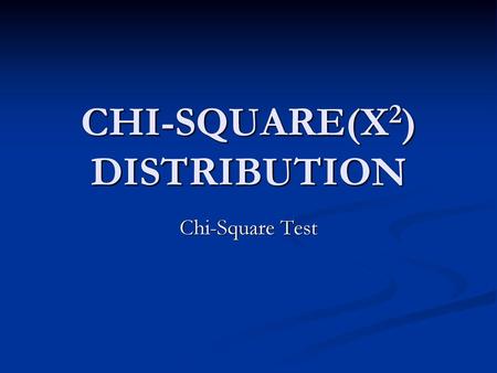 CHI-SQUARE(X2) DISTRIBUTION