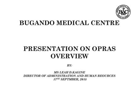 BUGANDO MEDICAL CENTRE PRESENTATION ON OPRAS OVERVIEW