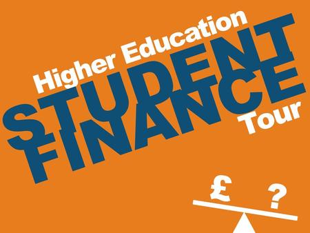 Higher Education STUDENT FINANCE Tour £ ?.