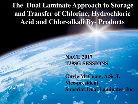 Chlor-Alkali –Products Examined Chlorine Gas, Depleted Brine, Caustic, Hypochlorite and Hydrochloric acid Dual Laminates Design Criteria for Critical services.