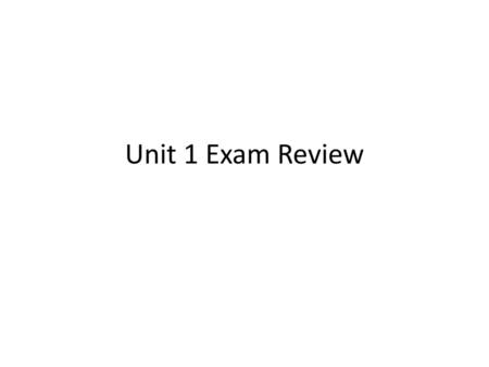 Unit 1 Exam Review.