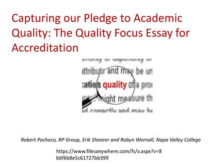 Capturing our Pledge to Academic Quality: The Quality Focus Essay for Accreditation Robert Pacheco, RP Group, Erik Shearer and Robyn Wornall, Napa Valley.