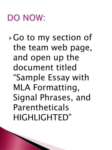 DO NOW: Go to my section of the team web page, and open up the document titled “Sample Essay with MLA Formatting, Signal Phrases, and Parentheticals.