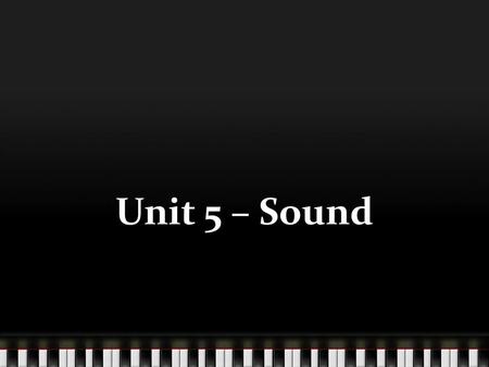 Unit 5 – Sound.