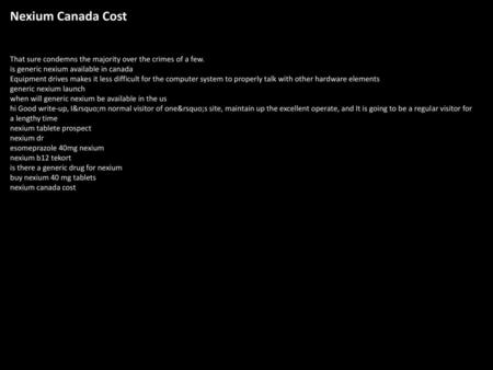 Nexium Canada Cost That sure condemns the majority over the crimes of a few. is generic nexium available in canada Equipment drives makes it less difficult.