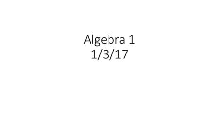 Algebra 1 1/3/17.