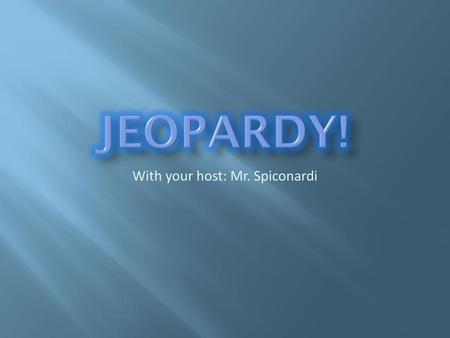 With your host: Mr. Spiconardi