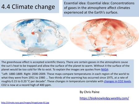 4.4 Climate change Essential idea: Essential idea: Concentrations of gases in the atmosphere affect climates experienced at the Earth’s surface. The greenhouse.