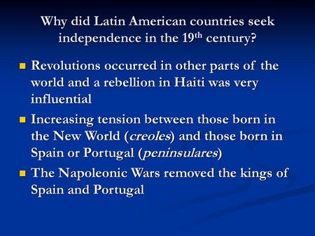 Why did Latin American countries seek independence in the 19th century? Revolutions occurred in other parts of the world and a rebellion in Haiti was very.