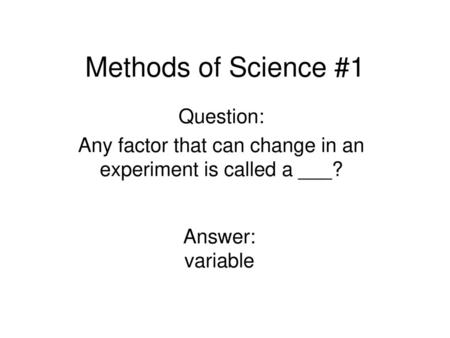 Question: Any factor that can change in an experiment is called a ___?