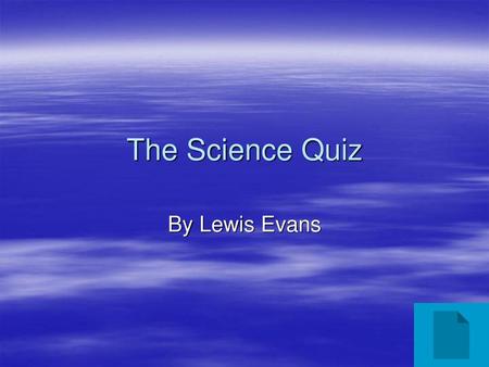 The Science Quiz By Lewis Evans.