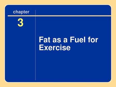 3 Fat as a Fuel for Exercise Fat as a Fuel for Exercise chapter 3