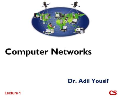 Computer Networks Dr. Adil Yousif CS Lecture 1.