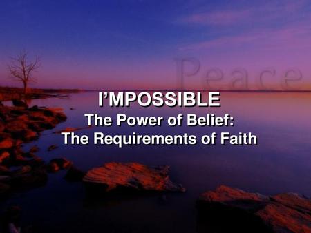 I’MPOSSIBLE The Power of Belief: The Requirements of Faith