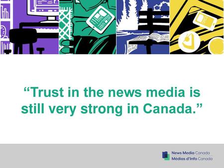 “Trust in the news media is still very strong in Canada.”