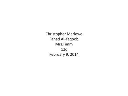 Christopher Marlowe Fahad Al-Yaqoob Mrs.Timm 12c February 9, 2014