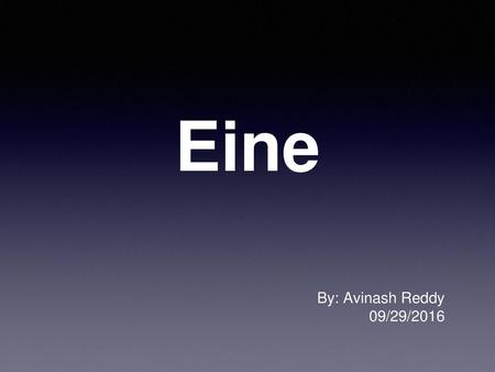 Eine By: Avinash Reddy 09/29/2016.