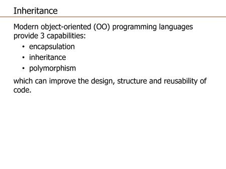 Inheritance Modern object-oriented (OO) programming languages provide 3 capabilities: encapsulation inheritance polymorphism which can improve the design,