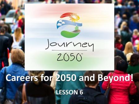 Careers for 2050 and Beyond! Lesson 6 V2.0 Time 30 minutes