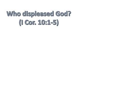 Who displeased God? (I Cor. 10:1-5)