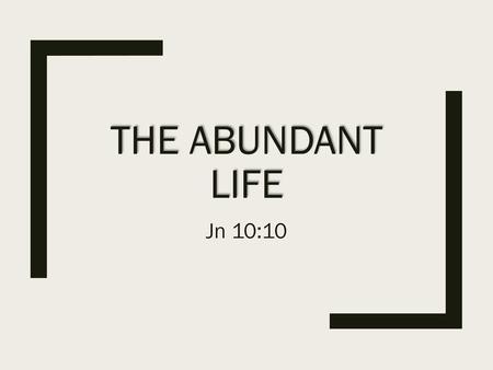 The Abundant Life Jn 10:10.