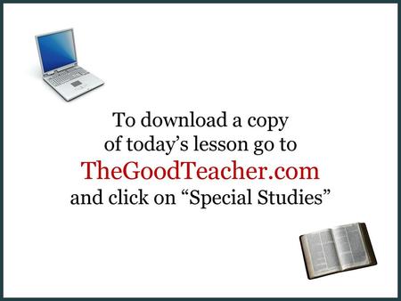 To download a copy of today’s lesson go to TheGoodTeacher