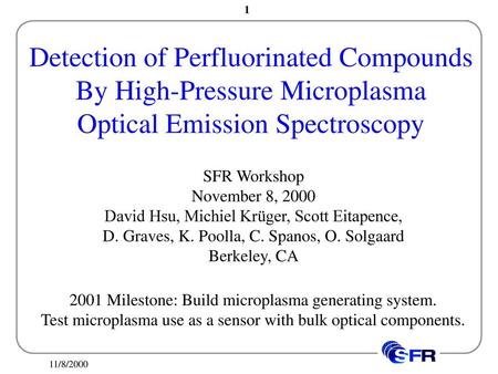 Detection of Perfluorinated Compounds By High-Pressure Microplasma Optical Emission Spectroscopy SFR Workshop November 8, 2000 David Hsu, Michiel Krüger,