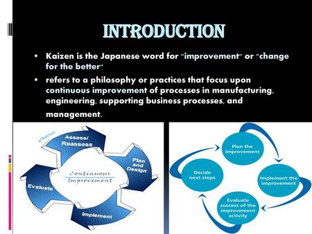 INTRODUCTION Kaizen is the Japanese word for improvement or change for the better refers to a philosophy or practices that focus upon continuous.