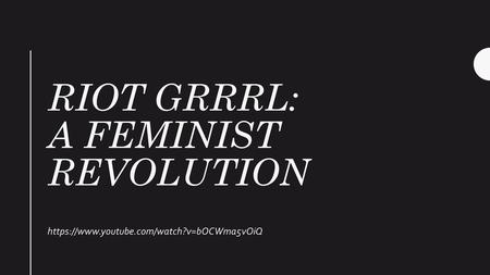 RIOT GRRRL: A Feminist revolution