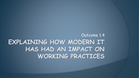 Explaining how modern it has had an impact on working practices