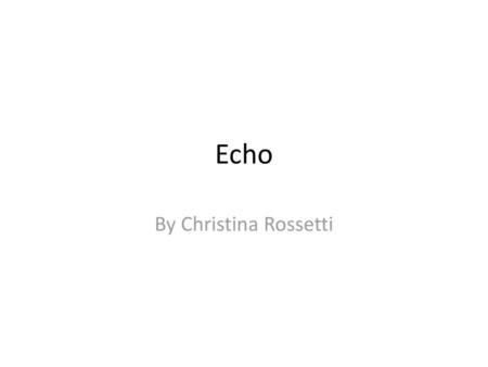 Echo By Christina Rossetti.