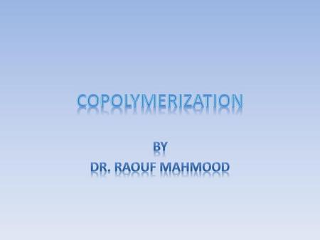 COPOLYMERIZATION By Dr. Raouf Mahmood.