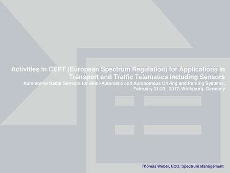 Activities in CEPT (European Spectrum Regulation) for Applications in Transport and Traffic Telematics including Sensors Automotive Radar Sensors for Semi-Automatic.