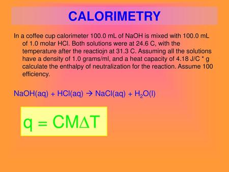 q = CM∆T CALORIMETRY NaOH(aq) + HCl(aq)  NaCl(aq) + H2O(l)