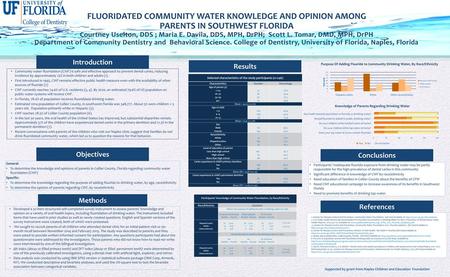 FLUORIDATED COMMUNITY WATER KNOWLEDGE AND OPINION AMONG PARENTS IN SOUTHWEST FLORIDA Courtney Uselton, DDS ; Maria E. Davila, DDS, MPH, DrPH; Scott L.