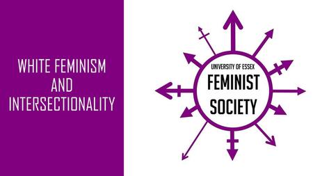 WHITE FEMINISM AND INTERSECTIONALITY