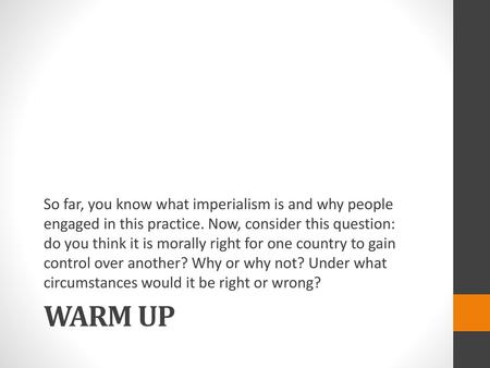 So far, you know what imperialism is and why people engaged in this practice. Now, consider this question: do you think it is morally right for one country.