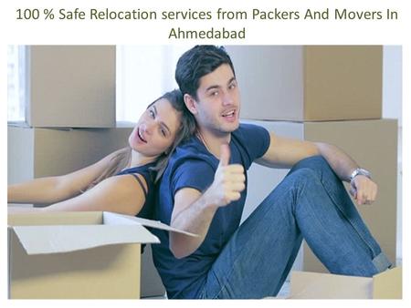 100 % Safe Relocation services from Packers And Movers In Ahmedabad.