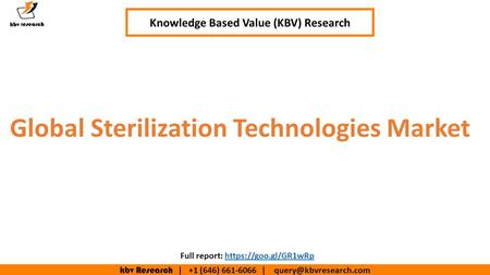 Kbv Research | +1 (646) | Global Sterilization Technologies Market Knowledge Based Value (KBV) Research Full report: https://goo.gl/GR1wRphttps://goo.gl/GR1wRp.