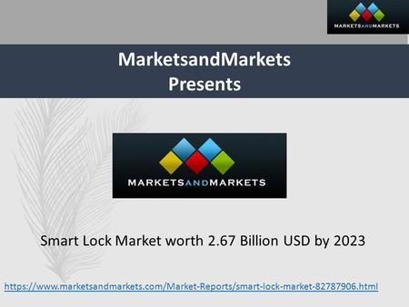 MarketsandMarkets Presents Smart Lock Market worth 2.67 Billion USD by 2023 https://www.marketsandmarkets.com/Market-Reports/smart-lock-market html.