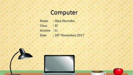 This presentation uses a free template provided by FPPT.com  Computer Name: Ojen Shrestha Class: XI Section: G 1 Date: