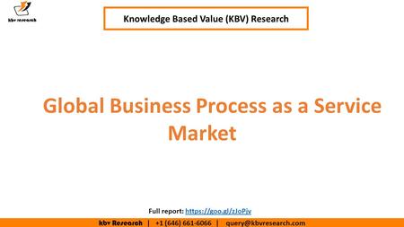 Kbv Research | +1 (646) | Global Business Process as a Service Market Knowledge Based Value (KBV) Research Full report: