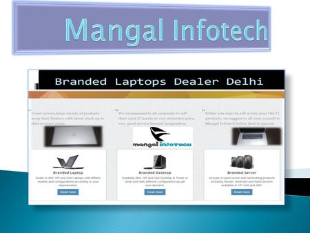 Available IBM, HP and Dell Desktop in Tower or Desk size with different configuration as per your demand. Branded Laptop Deals in IBM, HP and Dell Laptops.