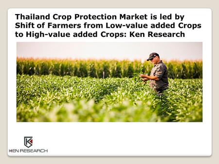 Thailand Crop Protection Market is led by Shift of Farmers from Low-value added Crops to High-value added Crops: Ken Research.