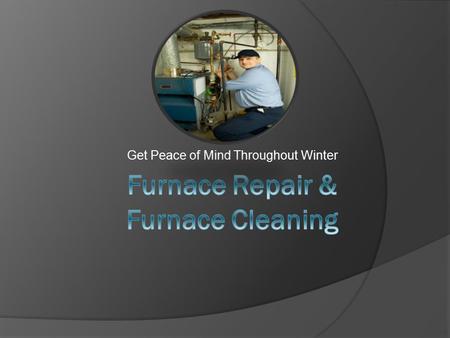 Furnace Repair & Furnace Cleaning - Get Peace of Mind Throughout Winter
