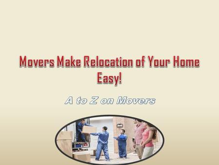 Movers Make Relocation of Your Home Easy!