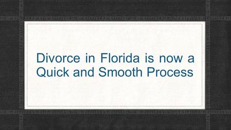 Divorce in Florida is now a Quick and Smooth Process