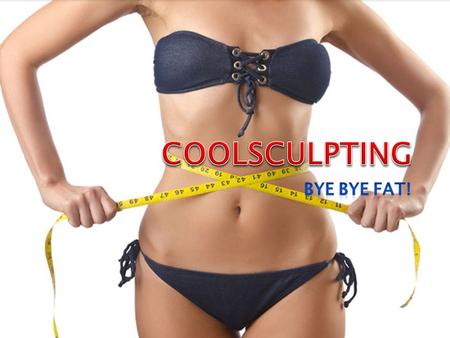 COOLSCULPTING - Bye Bye Fat!
