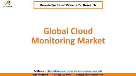 Kbv Research | +1 (646) | Executive Summary (1/2) Global Cloud Monitoring Market Knowledge Based Value (KBV) Research Full.