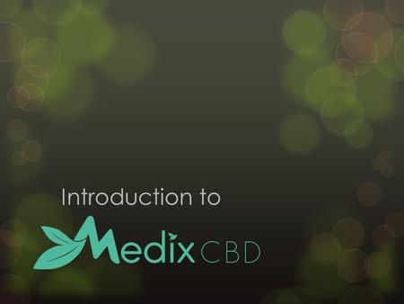 Introduction to. Medix CBD  Medix CBD is one of the best CBD Oil Suppliers today because we’ve spent many years in researches about CBD to understand.